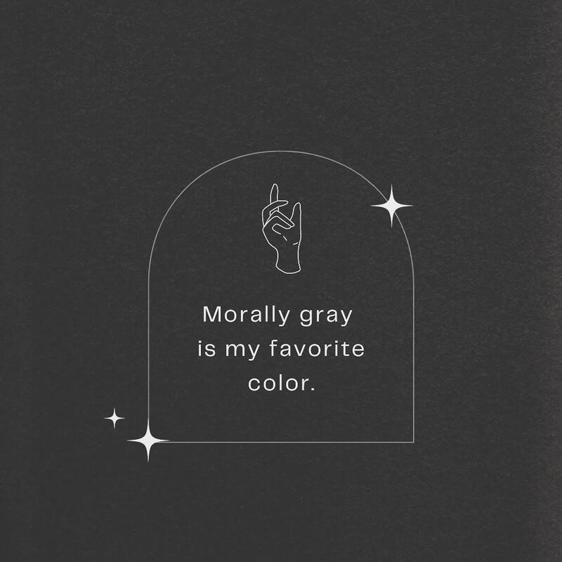 Graphic design of the phrase: morally gray is my favorite color